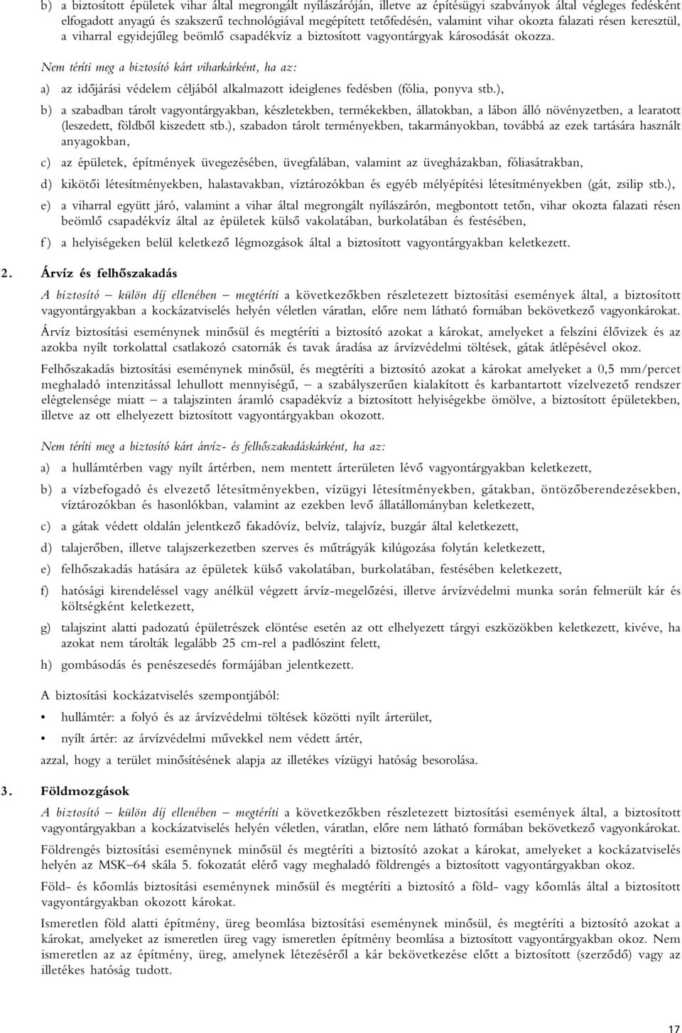 Nem téríti meg a biztosító kárt viharkárként, ha az: a) az idôjárási védelem céljából alkalmazott ideiglenes fedésben (fólia, ponyva stb.
