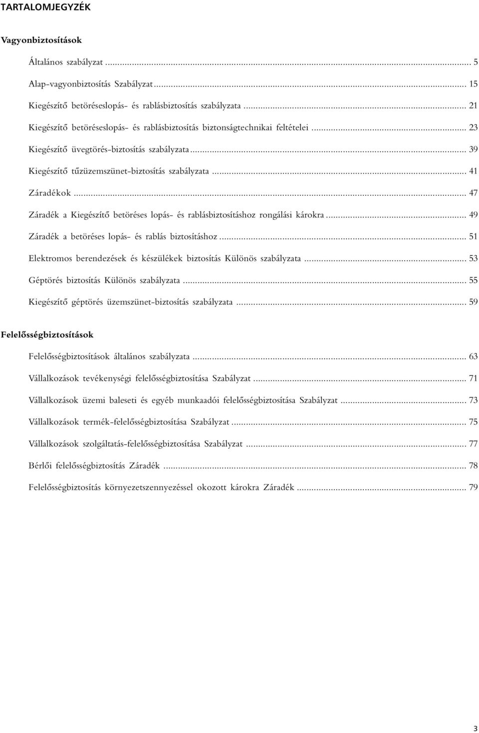 .. 41 Záradékok... 47 Záradék a Kiegészítô betöréses lopás- és rablásbiztosításhoz rongálási károkra... 49 Záradék a betöréses lopás- és rablás biztosításhoz.