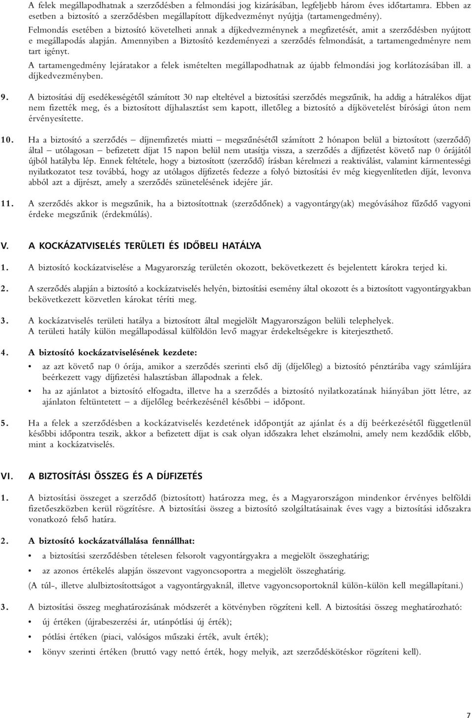 Felmondás esetében a biztosító követelheti annak a díjkedvezménynek a megfizetését, amit a szerzôdésben nyújtott e megállapodás alapján.