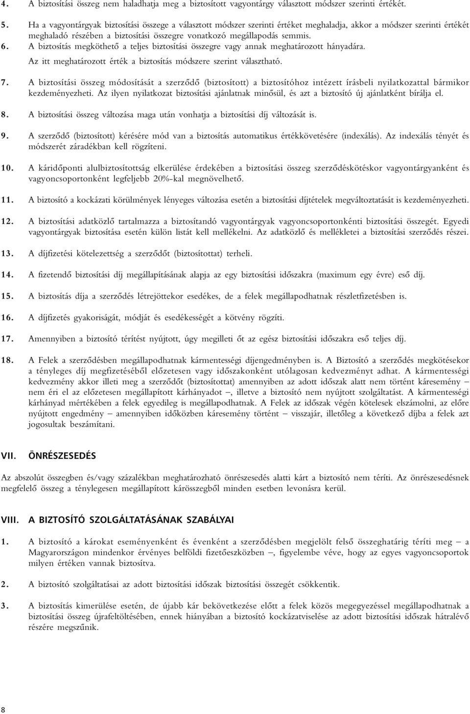 A biztosítás megköthetô a teljes biztosítási összegre vagy annak meghatározott hányadára. Az itt meghatározott érték a biztosítás módszere szerint választható. 7.