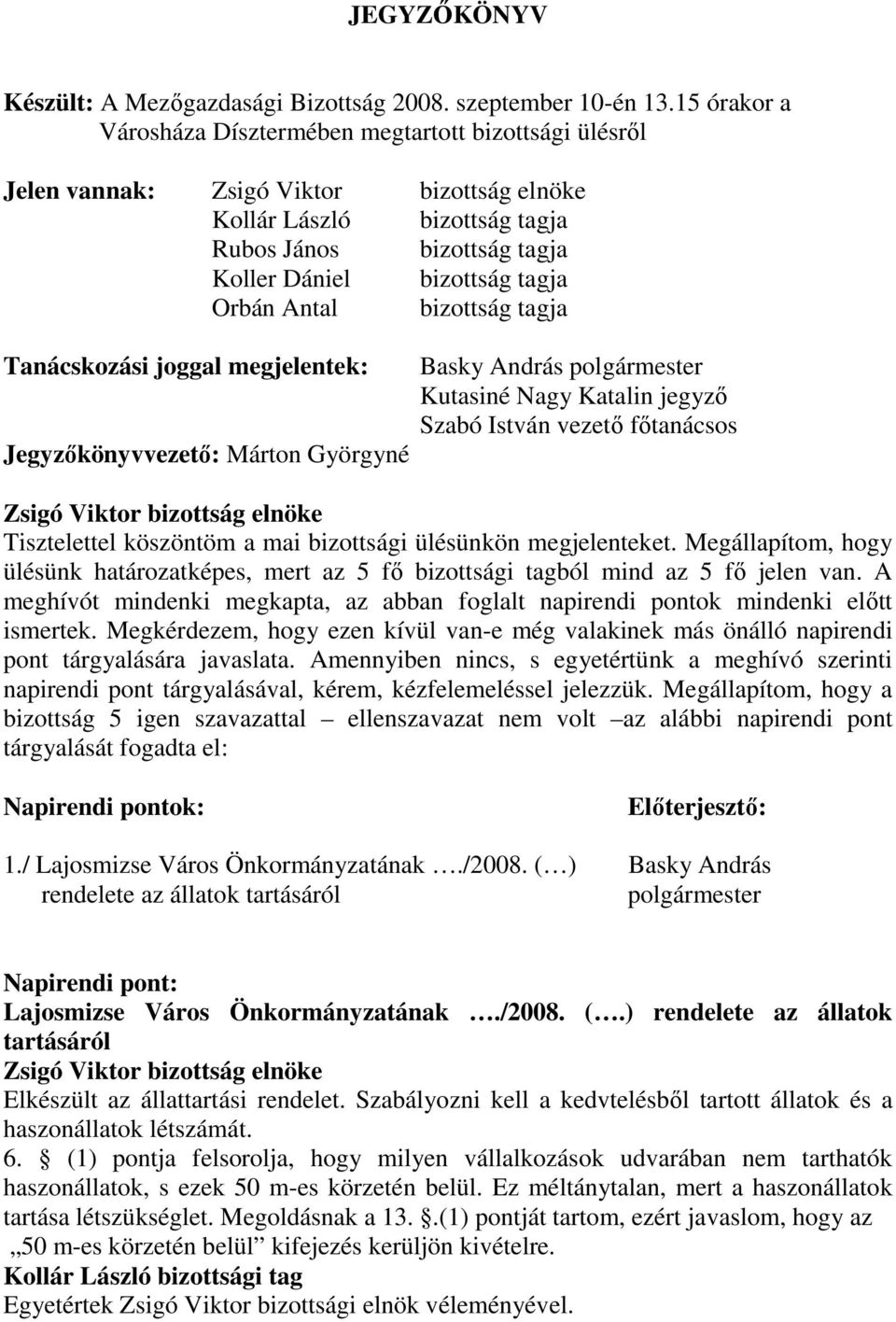 Tanácskozási joggal megjelentek: Jegyzıkönyvvezetı: Márton Györgyné Basky András polgármester Kutasiné Nagy Katalin jegyzı Tisztelettel köszöntöm a mai bizottsági ülésünkön megjelenteket.