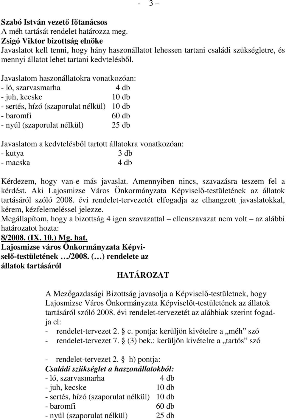 tartott állatokra vonatkozóan: - kutya 3 db - macska 4 db Kérdezem, hogy van-e más javaslat. Amennyiben nincs, szavazásra teszem fel a kérdést.