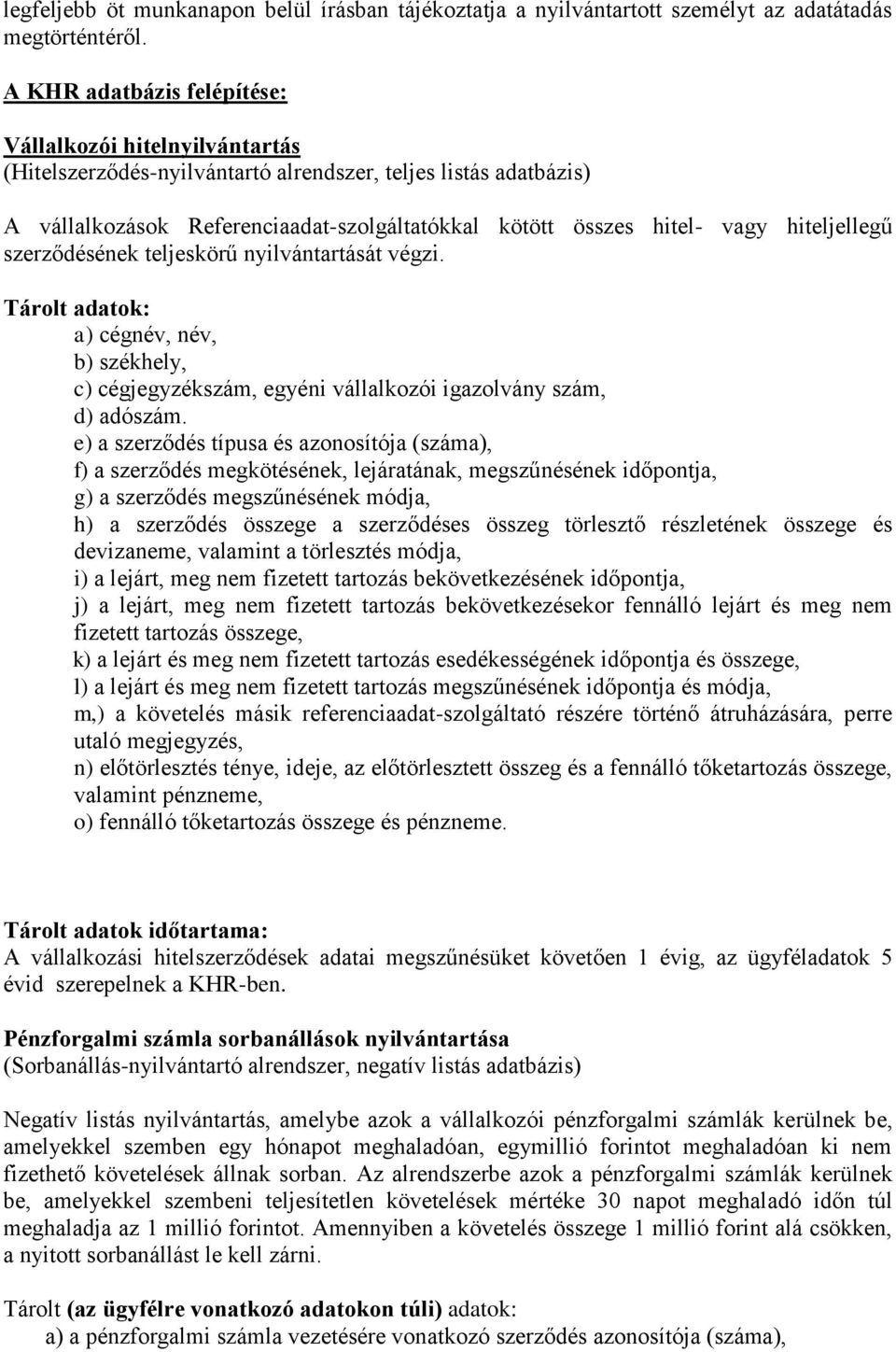 hiteljellegű szerződésének teljeskörű nyilvántartását végzi. Tárolt adatok: a) cégnév, név, b) székhely, c) cégjegyzékszám, egyéni vállalkozói igazolvány szám, d) adószám.