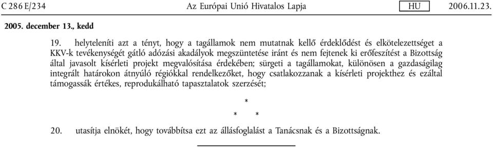 iránt és nem fejtenek ki erőfeszítést a Bizottság által javasolt kísérleti projekt megvalósítása érdekében; sürgeti a tagállamokat, különösen a gazdaságilag