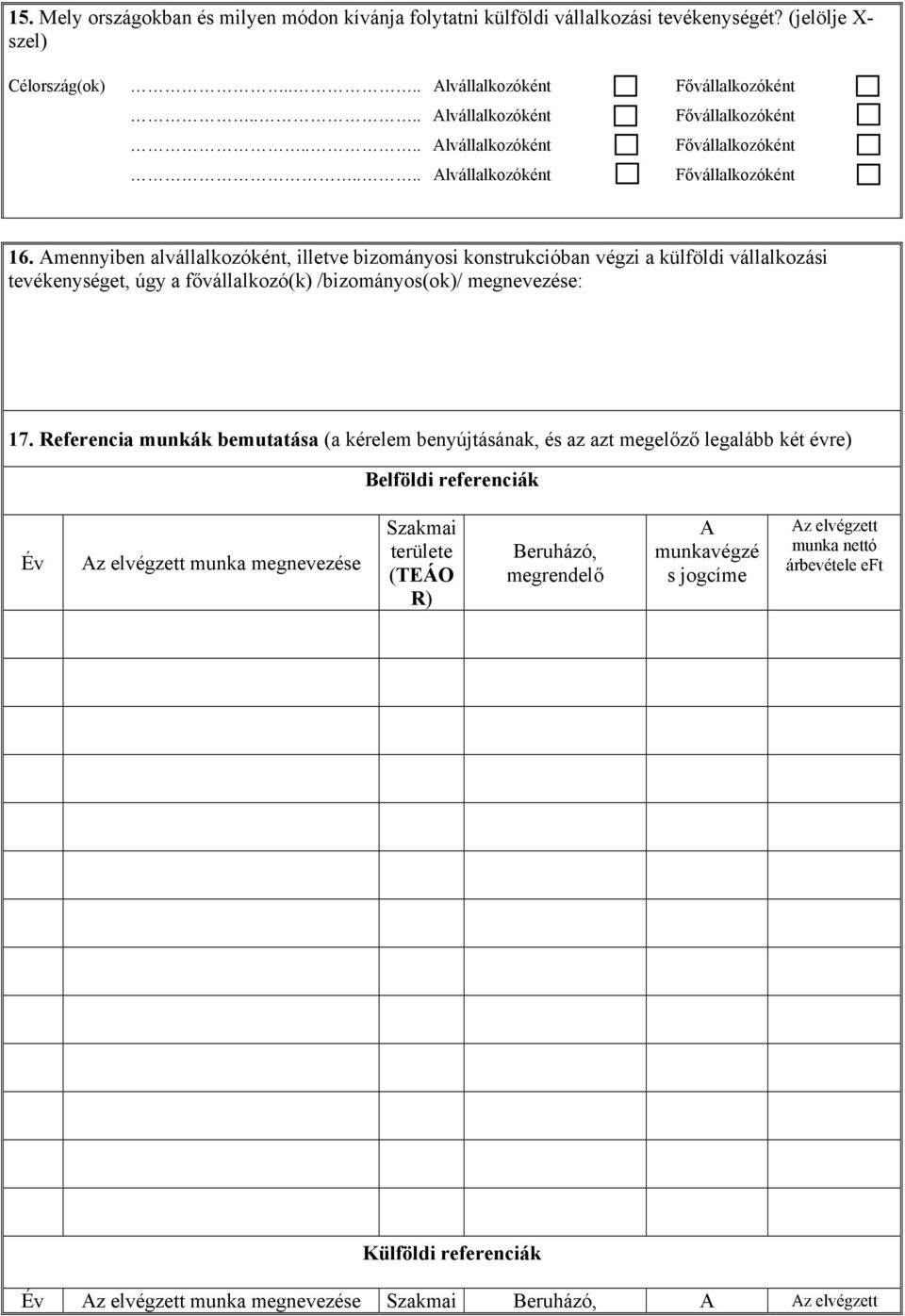 Amennyiben alvállalkozóként, illetve bizományosi konstrukcióban végzi a külföldi vállalkozási tevékenységet, úgy a fővállalkozó(k) /bizományos(ok)/ megnevezése: 17.