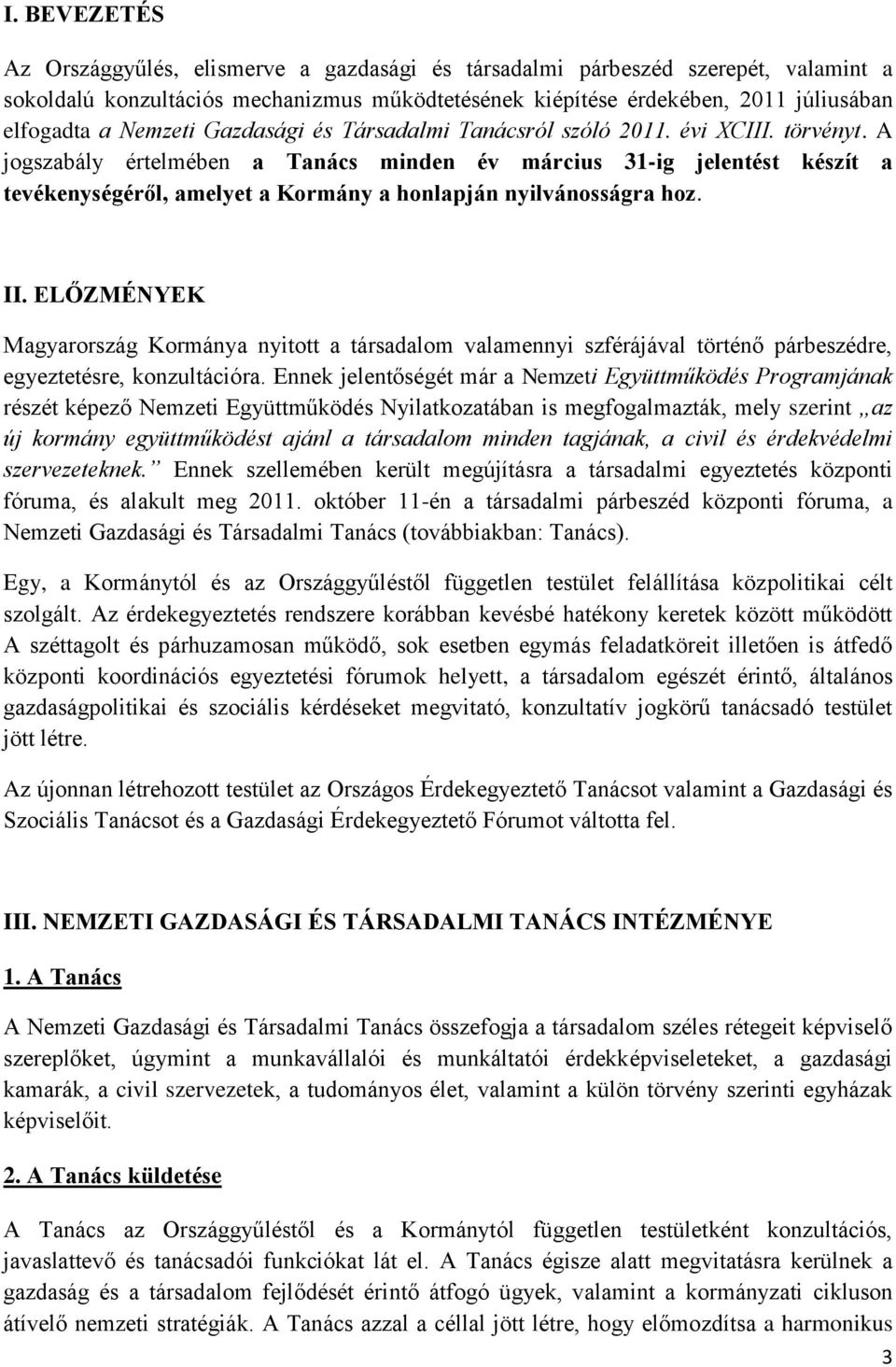 A jogszabály értelmében a Tanács minden év március 31-ig jelentést készít a tevékenységéről, amelyet a Kormány a honlapján nyilvánosságra hoz. II.
