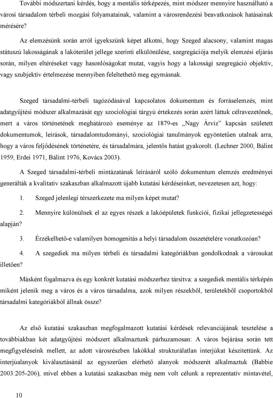 Az elemzésünk során arról igyekszünk képet alkotni, hogy Szeged alacsony, valamint magas státuszú lakosságának a lakóterület jellege szerinti elkülönülése, szegregációja melyik elemzési eljárás