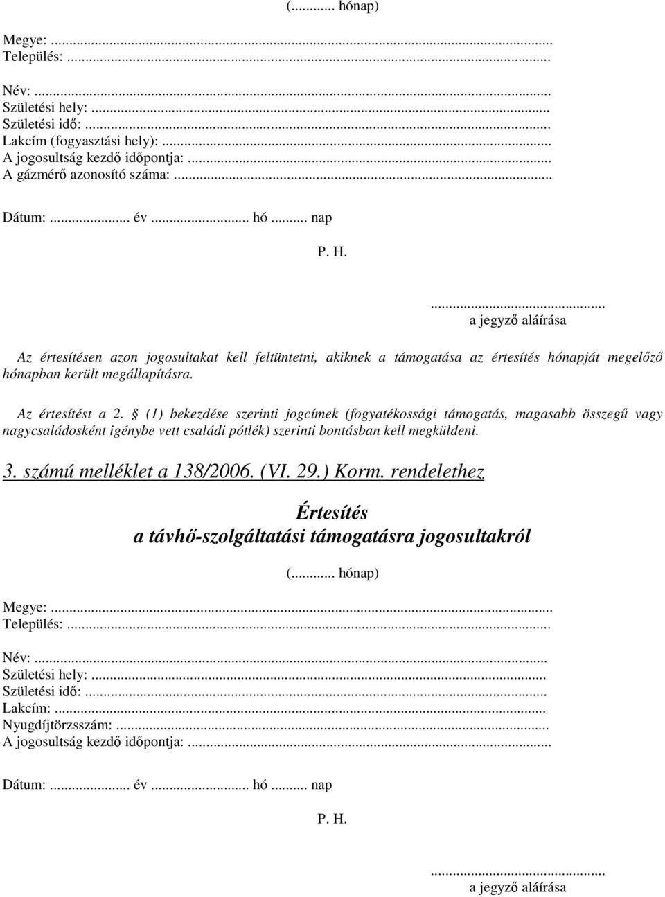 számú melléklet a 138/2006. (VI. 29.) Korm. rendelethez a távh-szolgáltatási támogatásra jogosultakról (... hónap) Megye:... Település:... Név:... Születési hely:... Születési id:... Lakcím:.