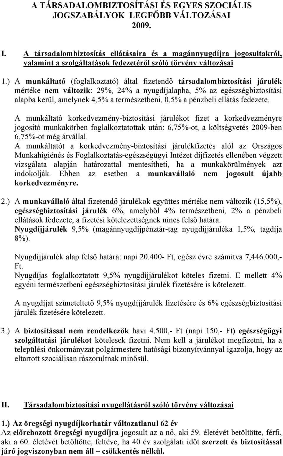 ) A munkáltató (foglalkoztató) által fizetendő társadalombiztosítási járulék mértéke nem változik: 29%, 24% a nyugdíjalapba, 5% az egészségbiztosítási alapba kerül, amelynek 4,5% a természetbeni,