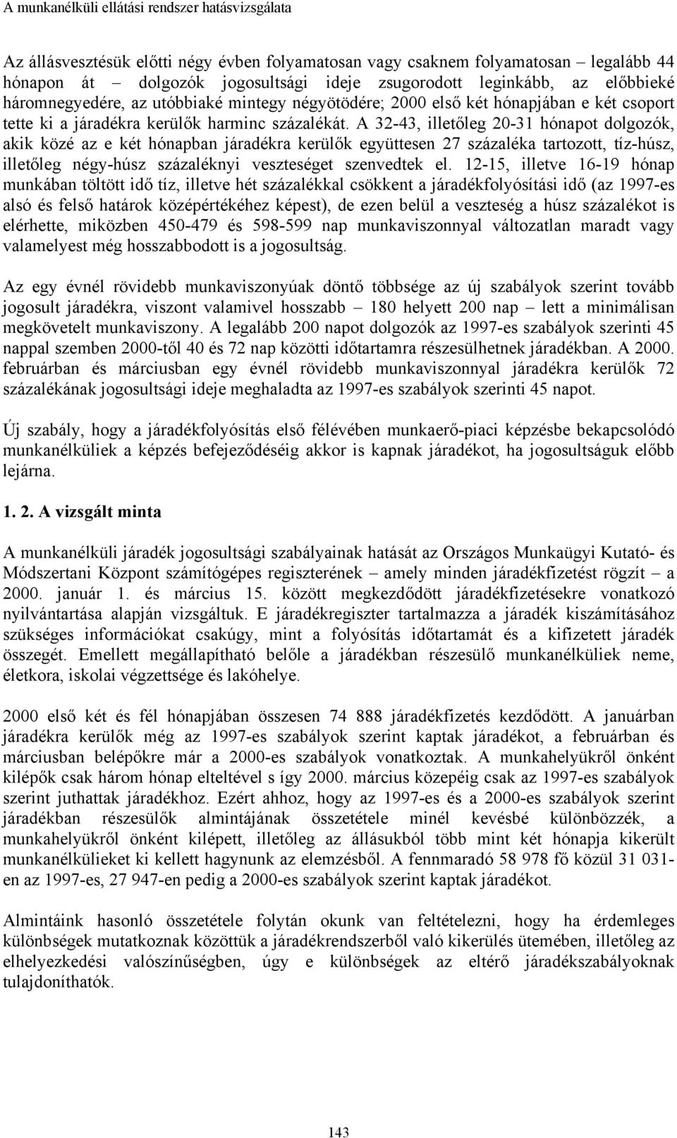 A 32-43, illetőleg 20-31 hónapot dolgozók, akik közé az e két hónapban járadékra kerülők együttesen 27 százaléka tartozott, tíz-húsz, illetőleg négy-húsz százaléknyi veszteséget szenvedtek el.