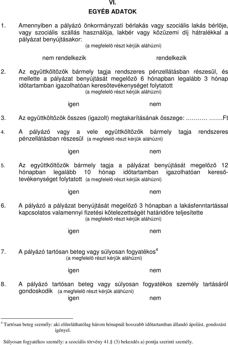 Az együttköltözők bármely tagja rendszeres pénzellátásban részesül, és mellette a pályázat benyújtását megelőző 6 hónapban legalább 3 hónap időtartamban igazolhatóan keresőtevékenységet folytatott 3.