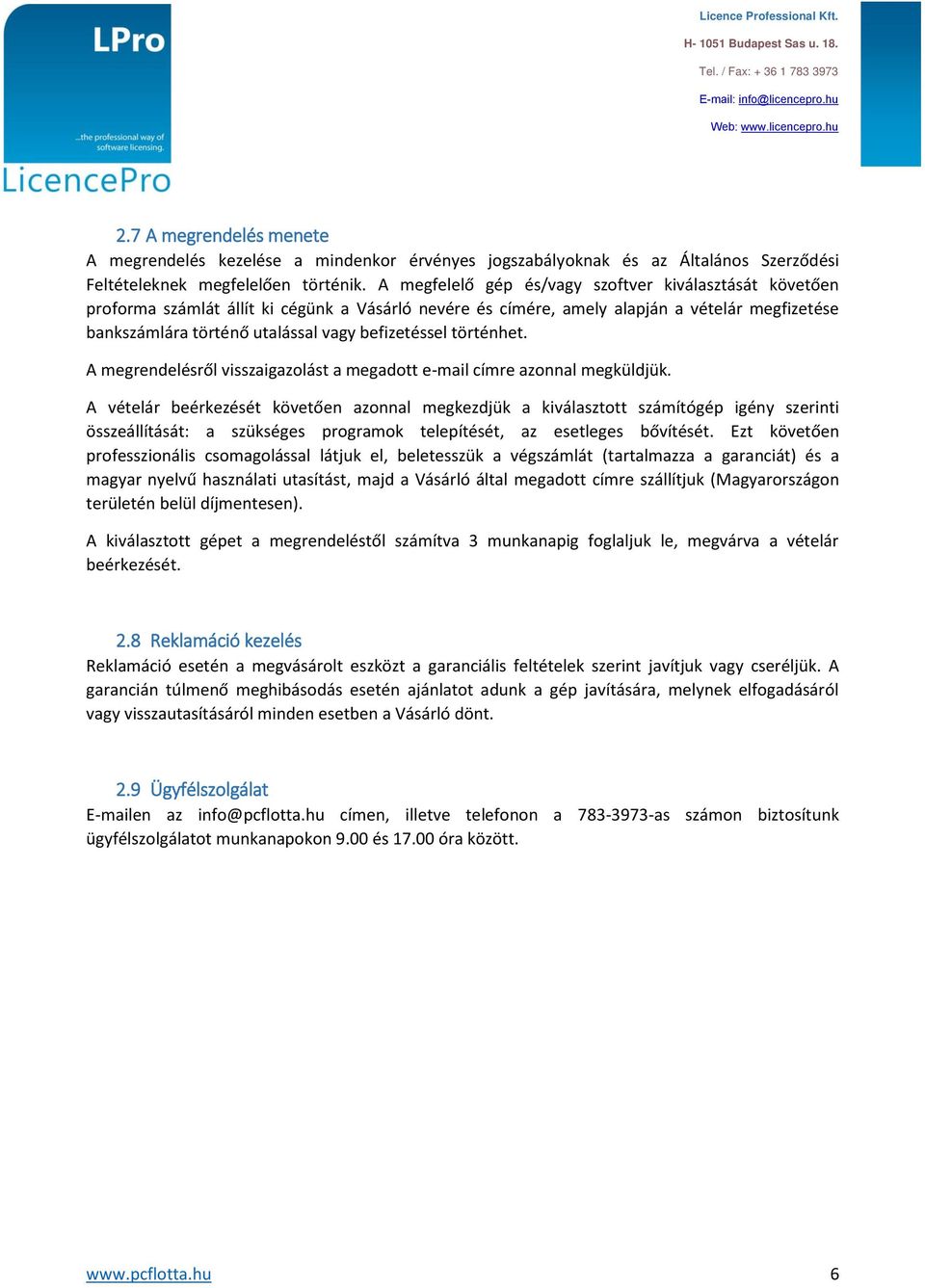 befizetéssel történhet. A megrendelésről visszaigazolást a megadott e-mail címre azonnal megküldjük.