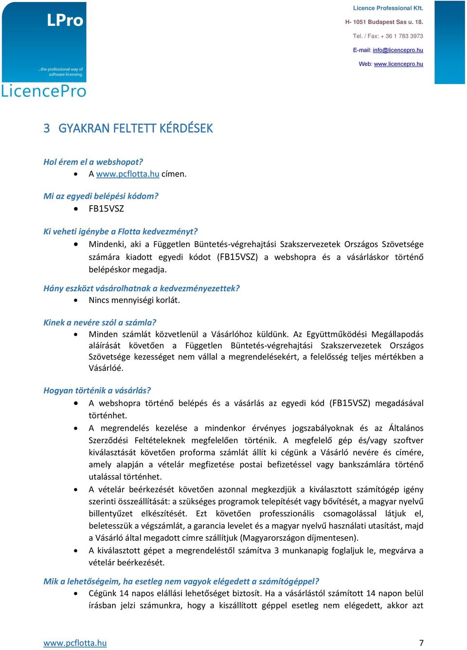 Hány eszközt vásárolhatnak a kedvezményezettek? Nincs mennyiségi korlát. Kinek a nevére szól a számla? Minden számlát közvetlenül a Vásárlóhoz küldünk.