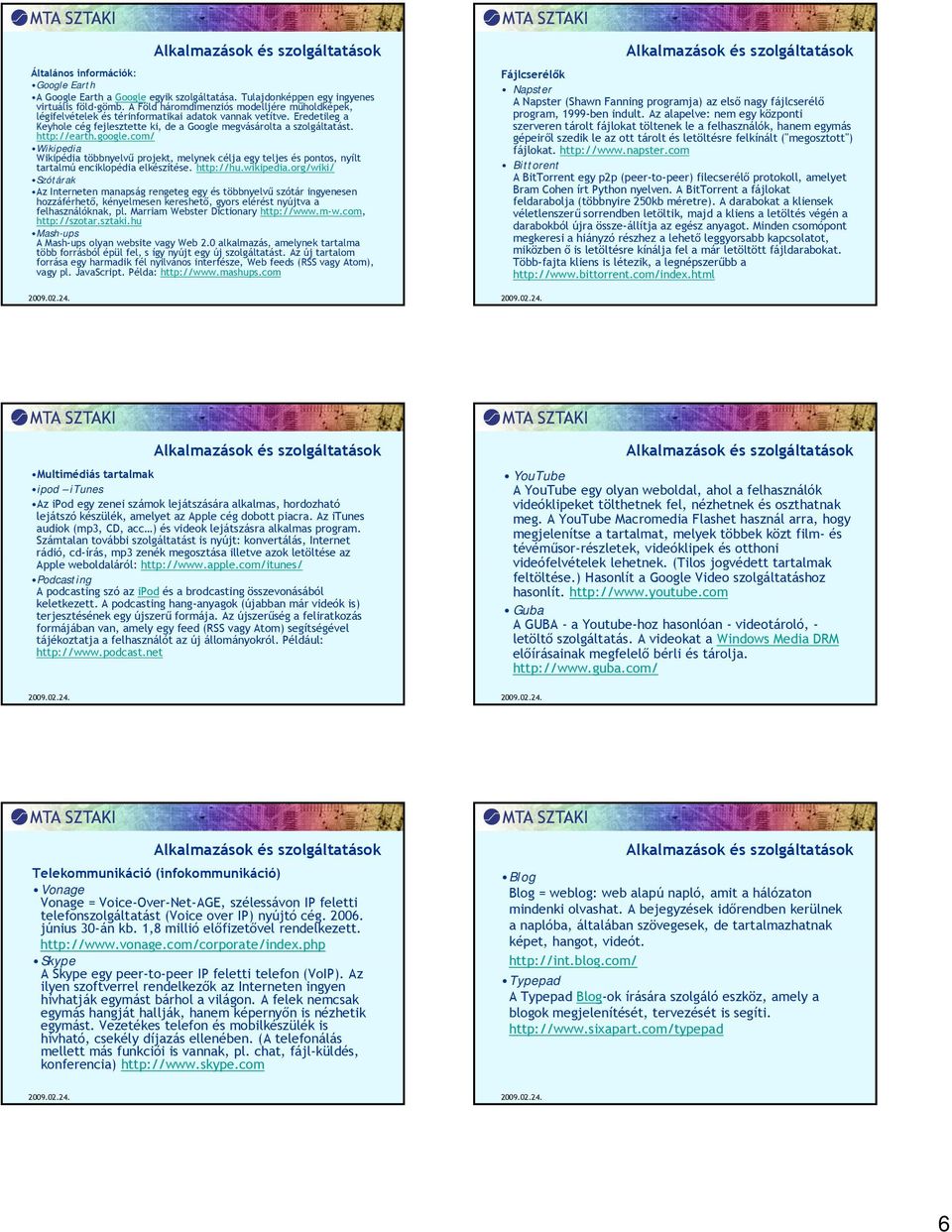 google.com/ Wikipedia Wikipédia többnyelvű ű projekt, melynek célja egy teljes és pontos, nyílt tartalmú enciklopédia elkészítése. http://hu.wikipedia.