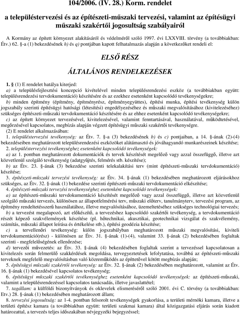 1997. évi LXXVIII. törvény (a továbbiakban: Étv.) 62. -a (1) bekezdésének h) és q) pontjában kapott felhatalmazás alapján a következıket rendeli el: ELSİ RÉSZ ÁLTALÁNOS RENDELKEZÉSEK 1.