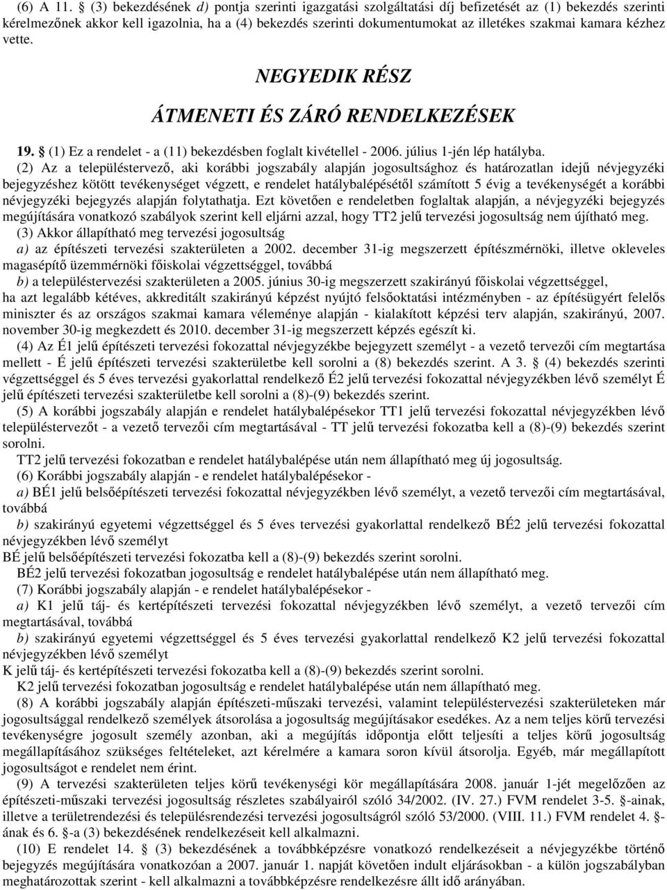 kamara kézhez vette. NEGYEDIK RÉSZ ÁTMENETI ÉS ZÁRÓ RENDELKEZÉSEK 19. (1) Ez a rendelet - a (11) bekezdésben foglalt kivétellel - 2006. július 1-jén lép hatályba.