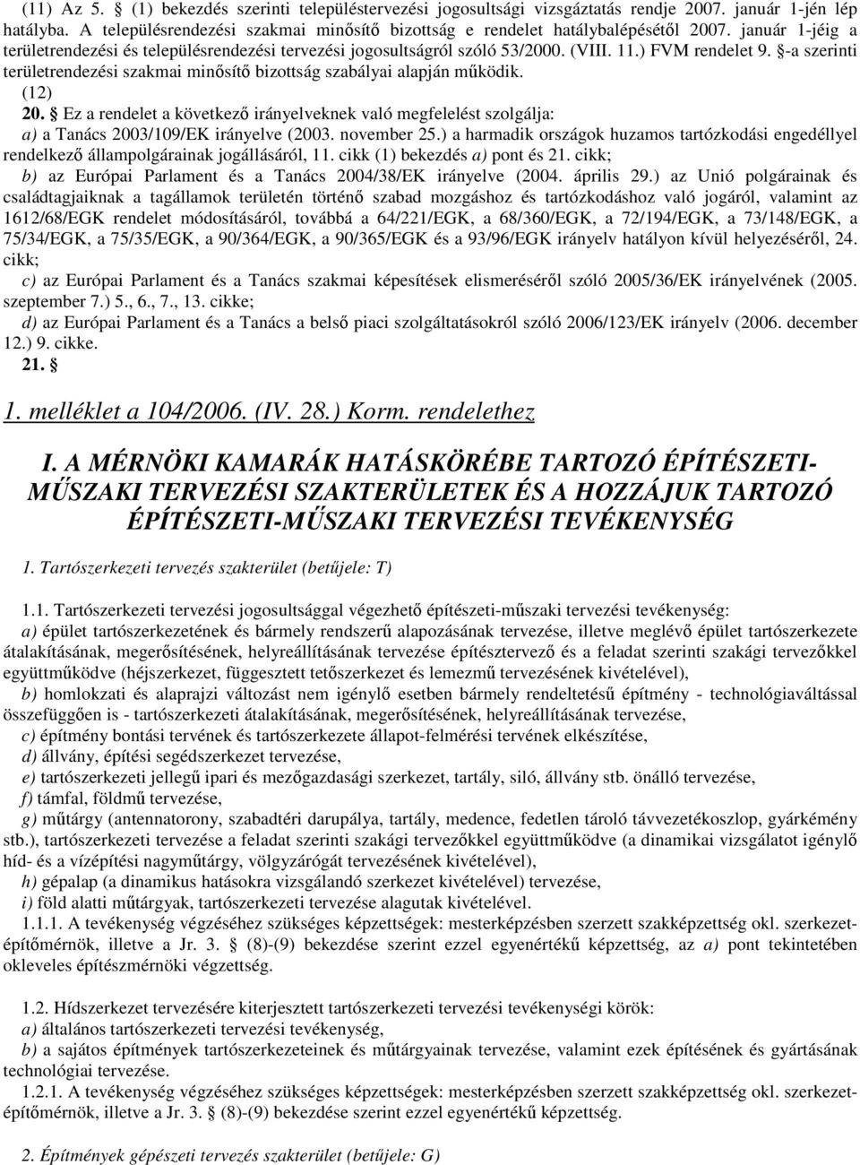 -a szerinti területrendezési szakmai minısítı bizottság szabályai alapján mőködik. (12) 20. Ez a rendelet a következı irányelveknek való megfelelést szolgálja: a) a Tanács 2003/109/EK irányelve (2003.