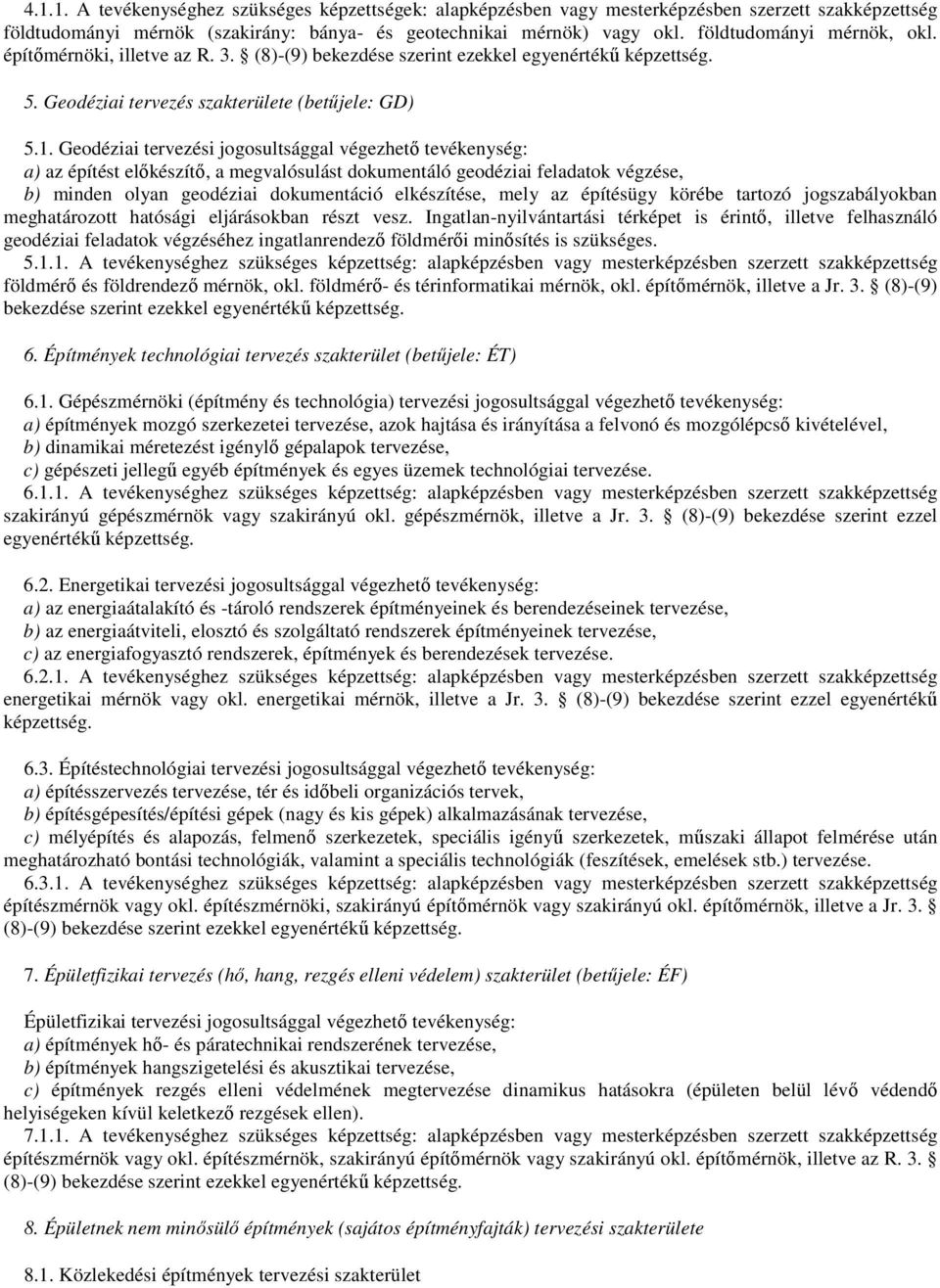 Geodéziai tervezési jogosultsággal végezhetı tevékenység: a) az építést elıkészítı, a megvalósulást dokumentáló geodéziai feladatok végzése, b) minden olyan geodéziai dokumentáció elkészítése, mely