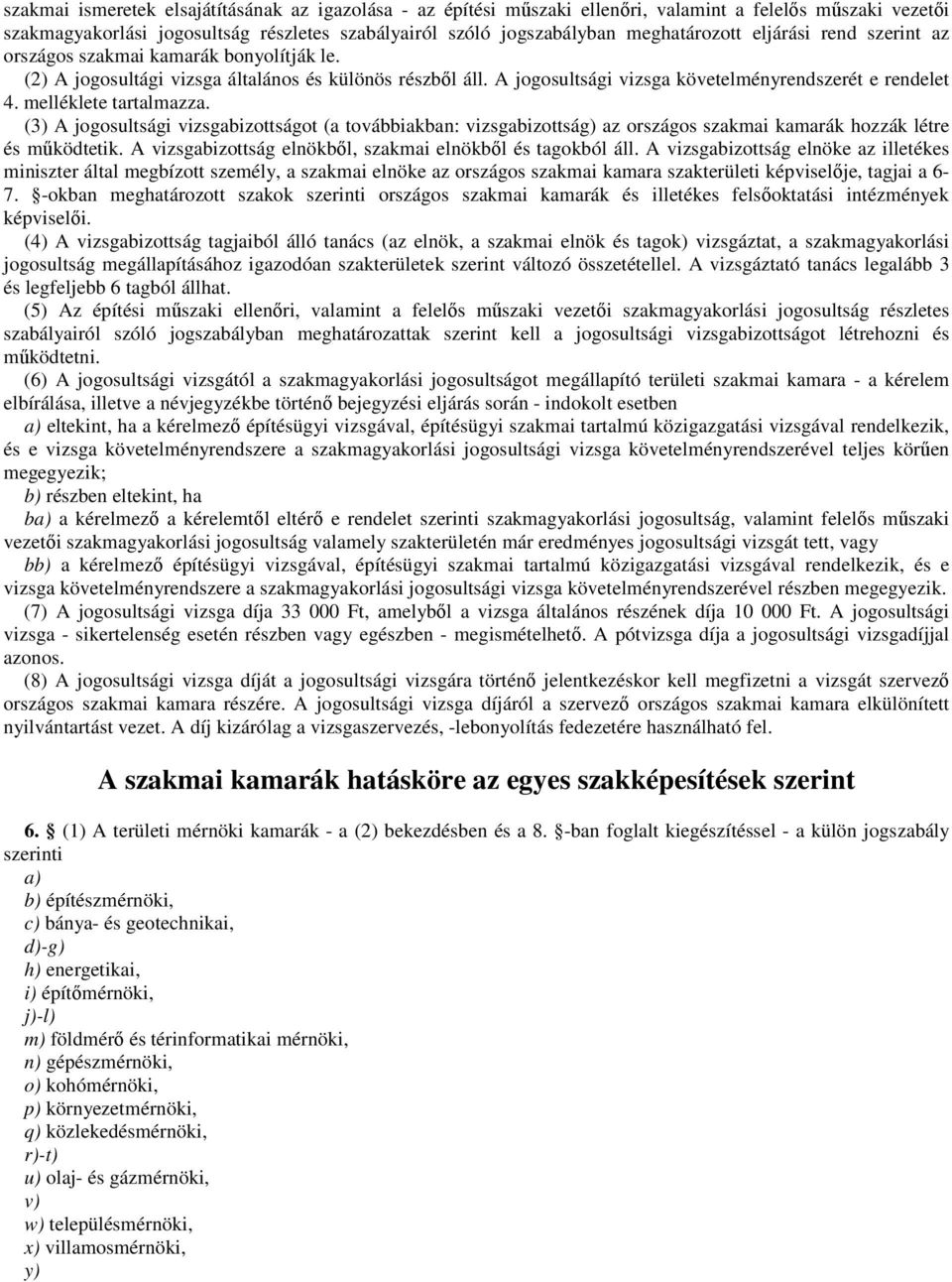 melléklete tartalmazza. (3) A jogosultsági vizsgabizottságot (a továbbiakban: vizsgabizottság) az országos szakmai kamarák hozzák létre és mőködtetik.