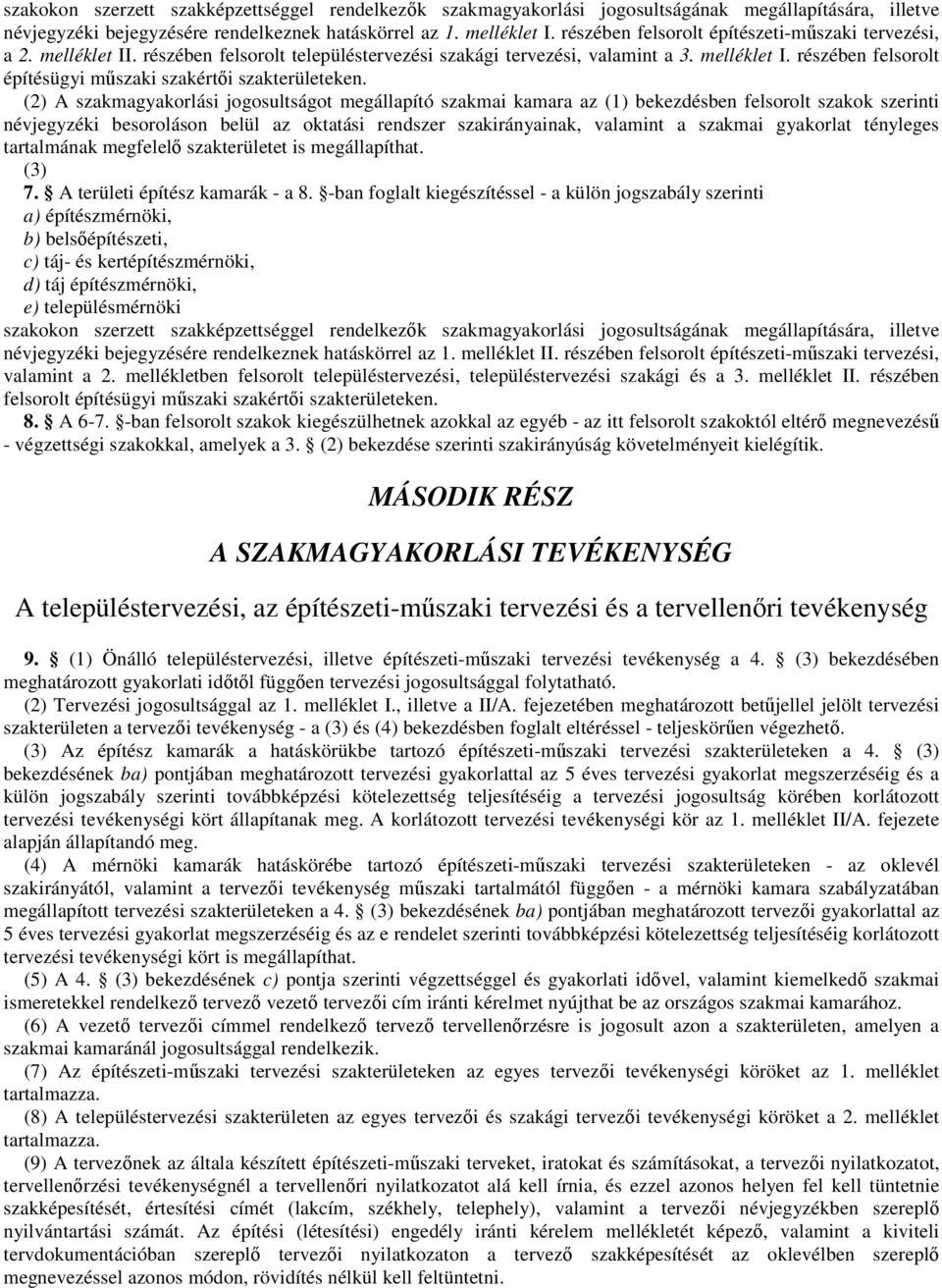 (2) A szakmagyakorlási jogosultságot megállapító szakmai kamara az (1) bekezdésben felsorolt szakok szerinti névjegyzéki besoroláson belül az oktatási rendszer szakirányainak, valamint a szakmai