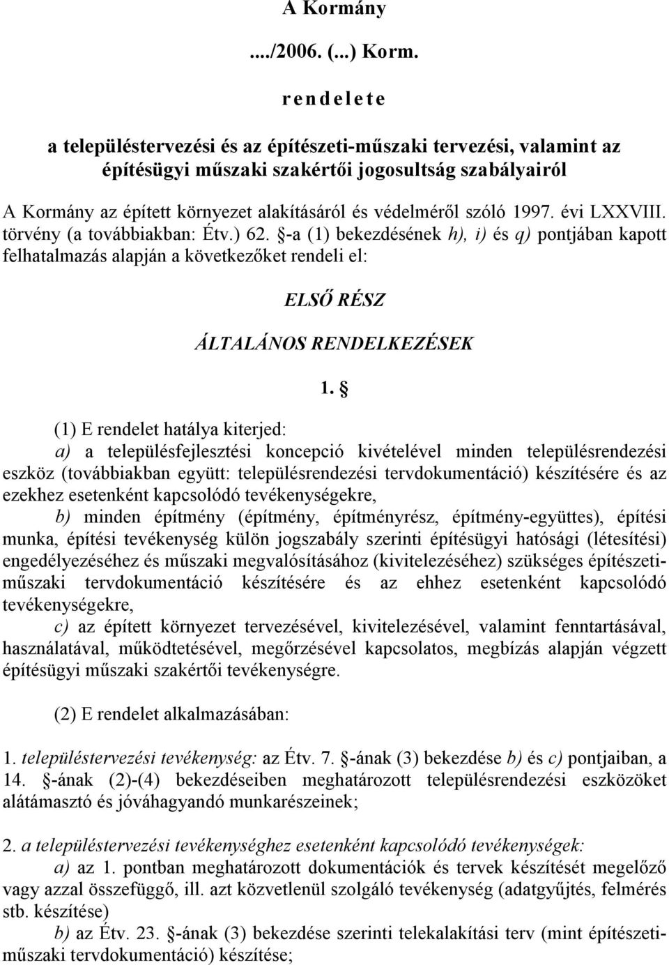 szóló 1997. évi LXXVIII. törvény (a továbbiakban: Étv.) 62. -a (1) bekezdésének h), i) és q) pontjában kapott felhatalmazás alapján a következőket rendeli el: ELSŐ RÉSZ ÁLTALÁNOS RENDELKEZÉSEK 1.