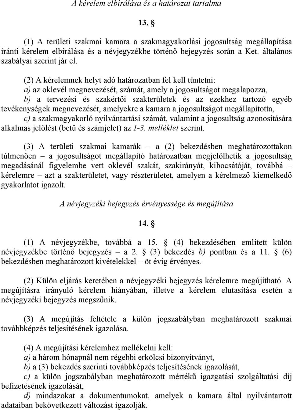 (2) A kérelemnek helyt adó határozatban fel kell tüntetni: a) az oklevél megnevezését, számát, amely a jogosultságot megalapozza, b) a tervezési és szakértői szakterületek és az ezekhez tartozó egyéb