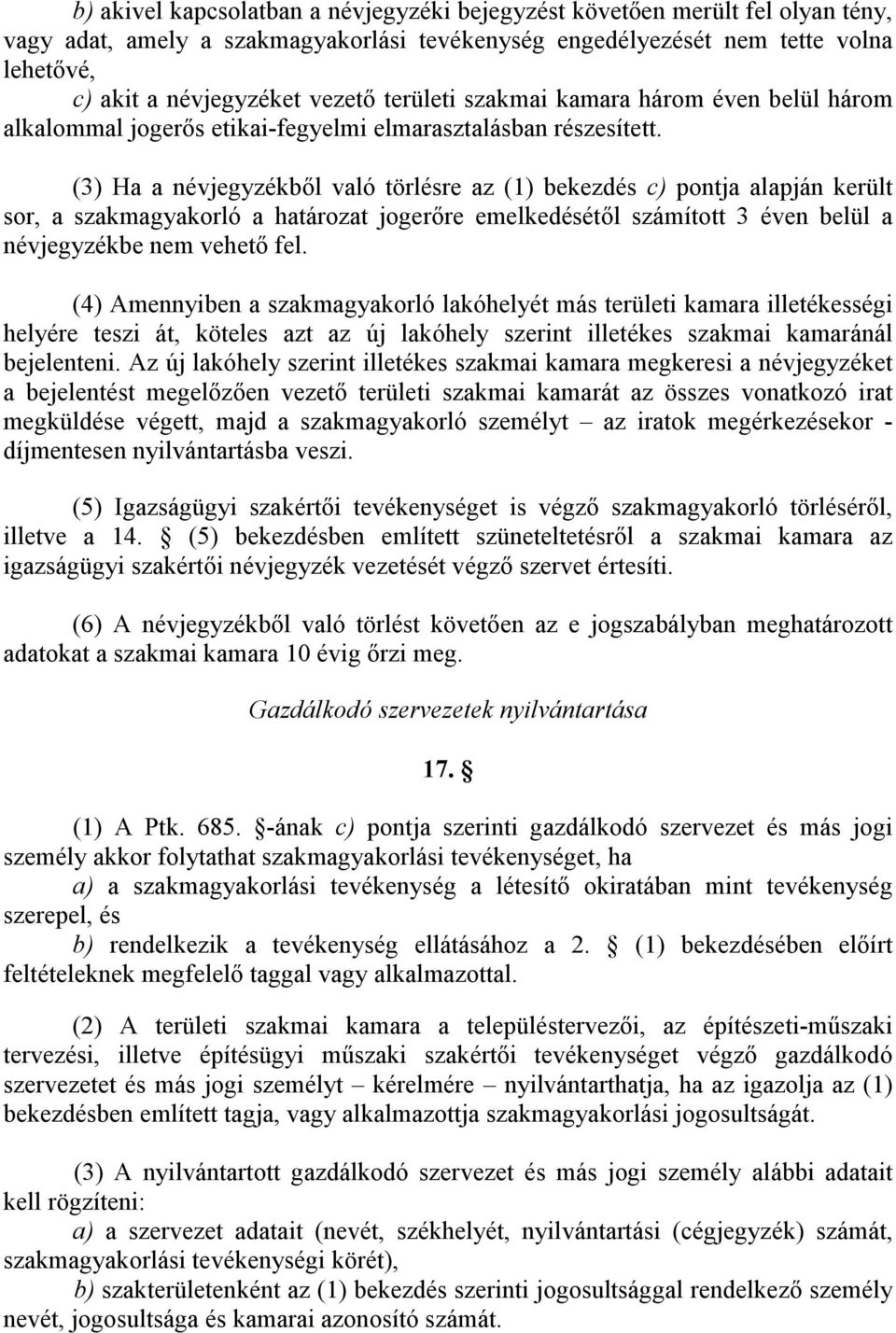 (3) Ha a névjegyzékből való törlésre az (1) bekezdés c) pontja alapján került sor, a szakmagyakorló a határozat jogerőre emelkedésétől számított 3 éven belül a névjegyzékbe nem vehető fel.