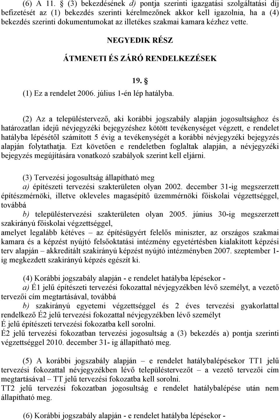 kamara kézhez vette. NEGYEDIK RÉSZ ÁTMENETI ÉS ZÁRÓ RENDELKEZÉSEK 19. (1) Ez a rendelet 2006. július 1-én lép hatályba.