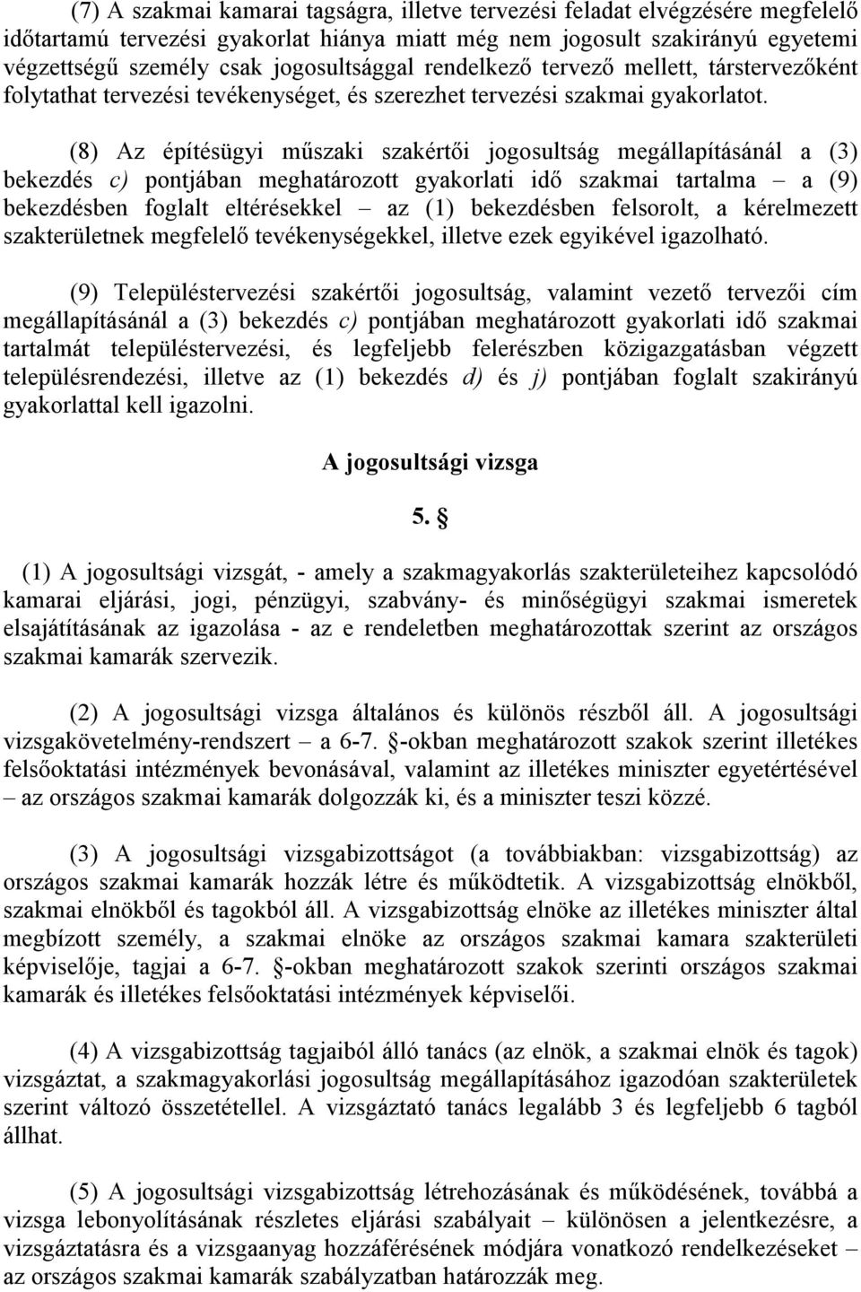 (8) Az építésügyi műszaki szakértői jogosultság megállapításánál a (3) bekezdés c) pontjában meghatározott gyakorlati idő szakmai tartalma a (9) bekezdésben foglalt eltérésekkel az (1) bekezdésben