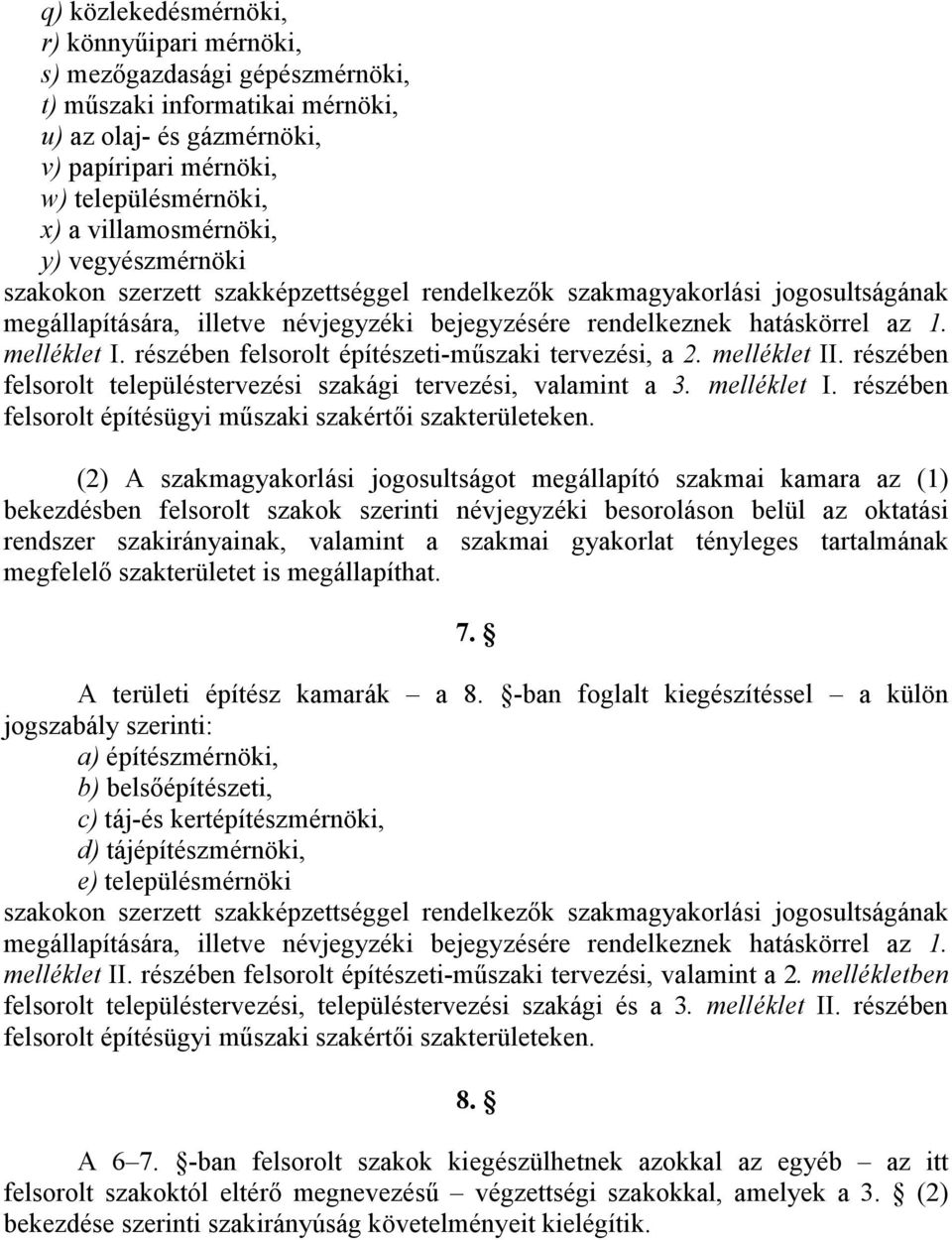 melléklet I. részében felsorolt építészeti-műszaki tervezési, a 2. melléklet II. részében felsorolt településtervezési szakági tervezési, valamint a 3. melléklet I. részében felsorolt építésügyi műszaki szakértői szakterületeken.