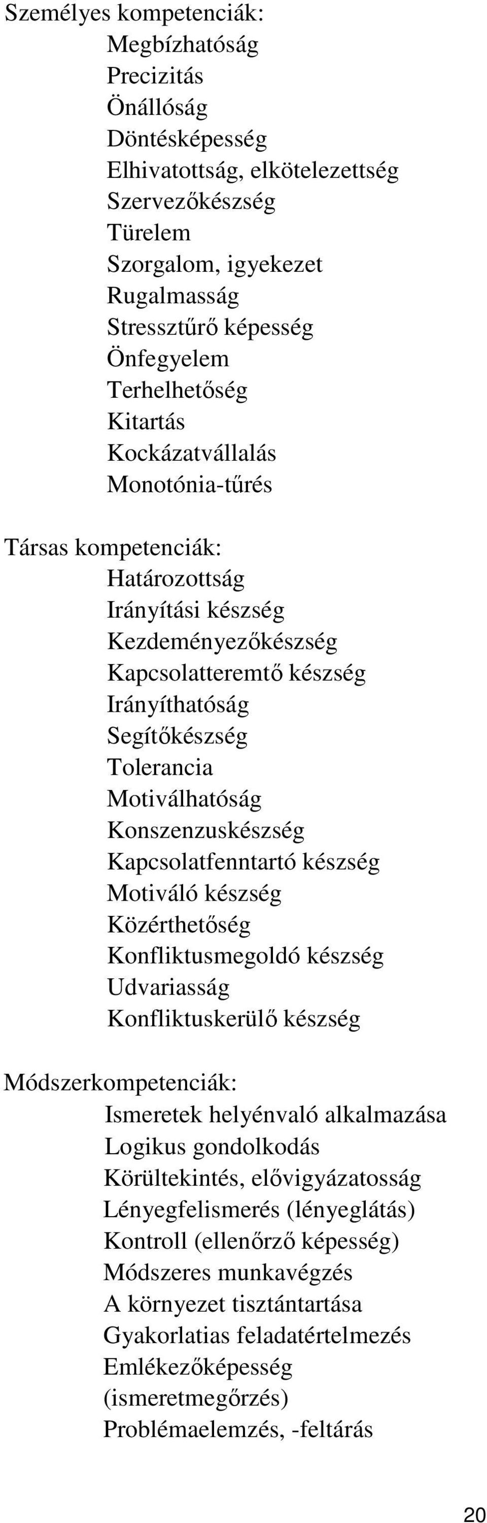 Motiválhatóság Konszenzuskészség Kapcsolatfenntartó készség Motiváló készség Közérthetőség Konfliktusmegoldó készség Udvariasság Konfliktuskerülő készség Módszerkompetenciák: Ismeretek helyénvaló