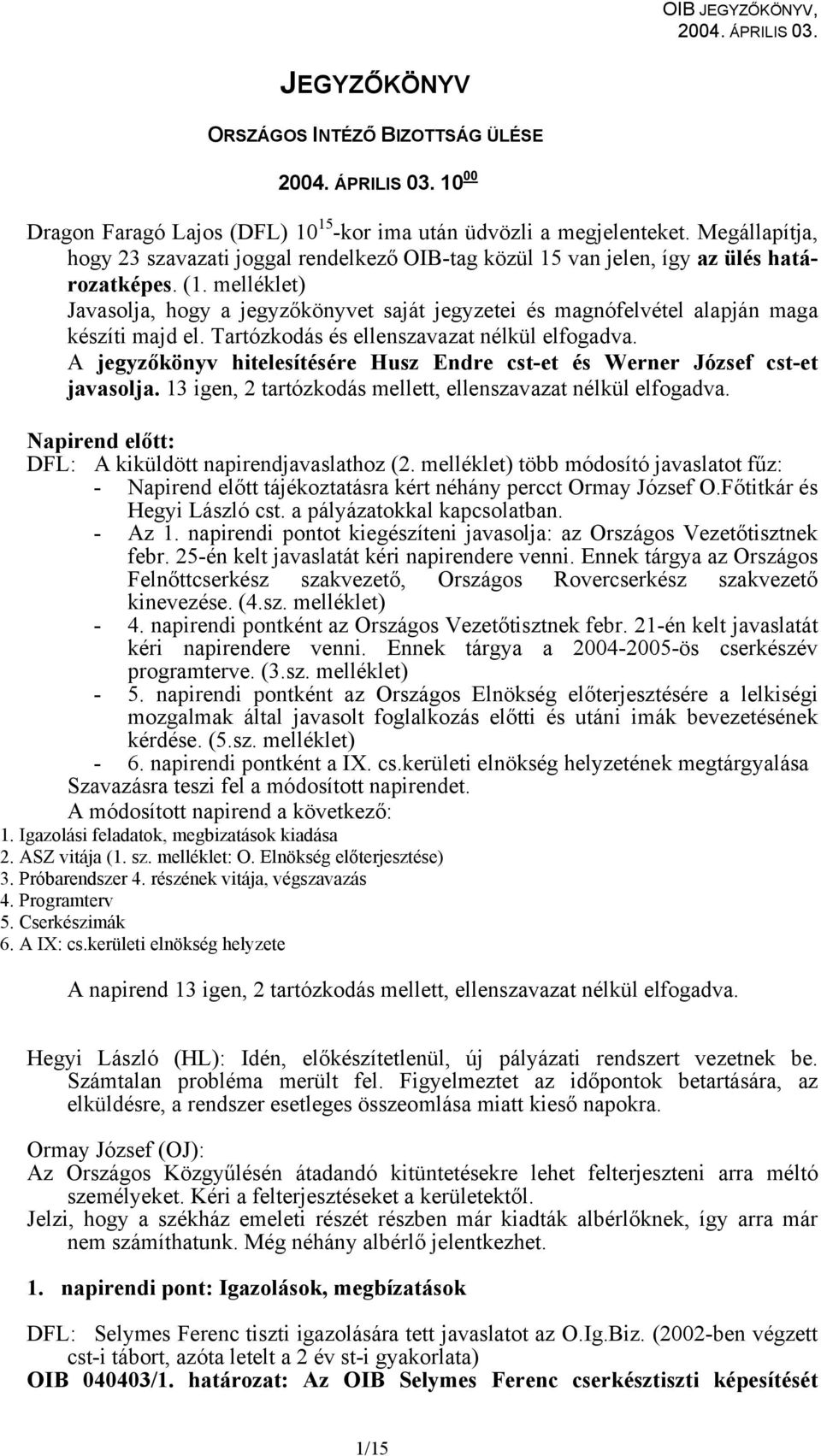 melléklet) Javasolja, hogy a jegyzőkönyvet saját jegyzetei és magnófelvétel alapján maga készíti majd el. Tartózkodás és ellenszavazat nélkül elfogadva.