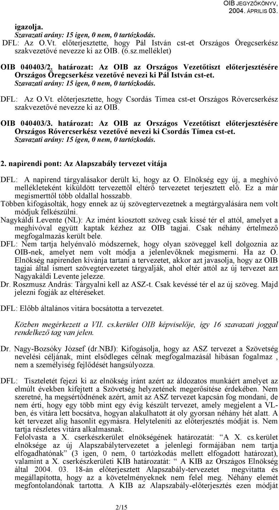 előterjesztette, hogy Csordás Tímea cst-et Országos Róvercserkész szakvezetővé nevezze ki az OIB. OIB 040403/3.