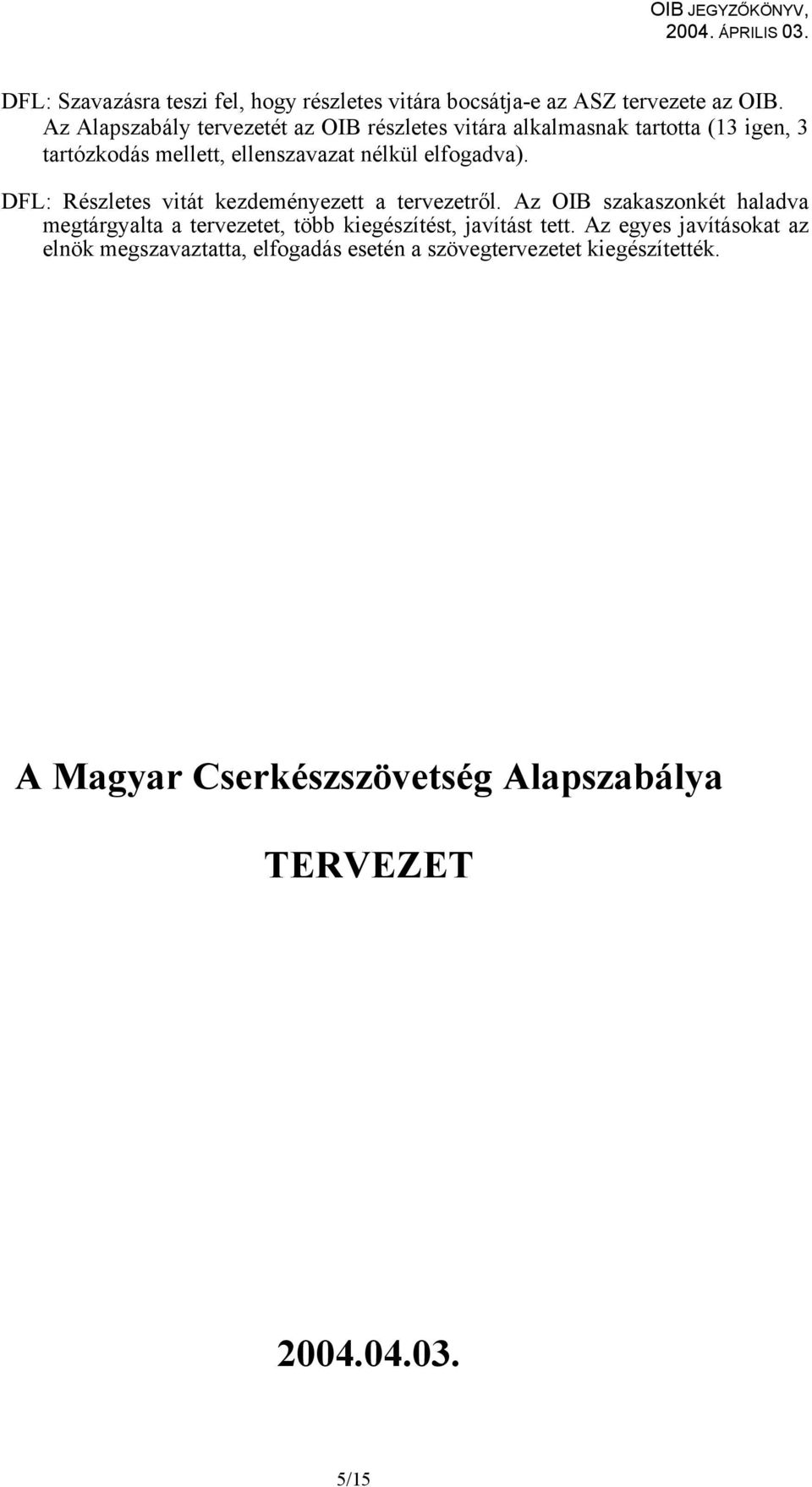 elfogadva). DFL: Részletes vitát kezdeményezett a tervezetről.