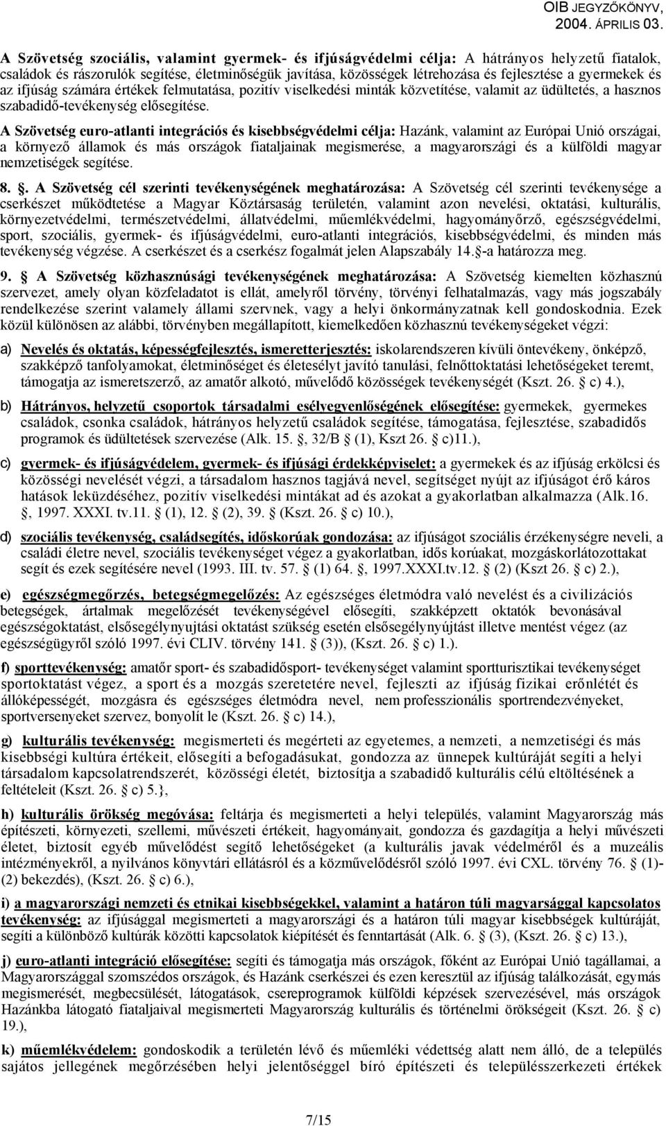 A Szövetség euro-atlanti integrációs és kisebbségvédelmi célja: Hazánk, valamint az Európai Unió országai, a környező államok és más országok fiataljainak megismerése, a magyarországi és a külföldi