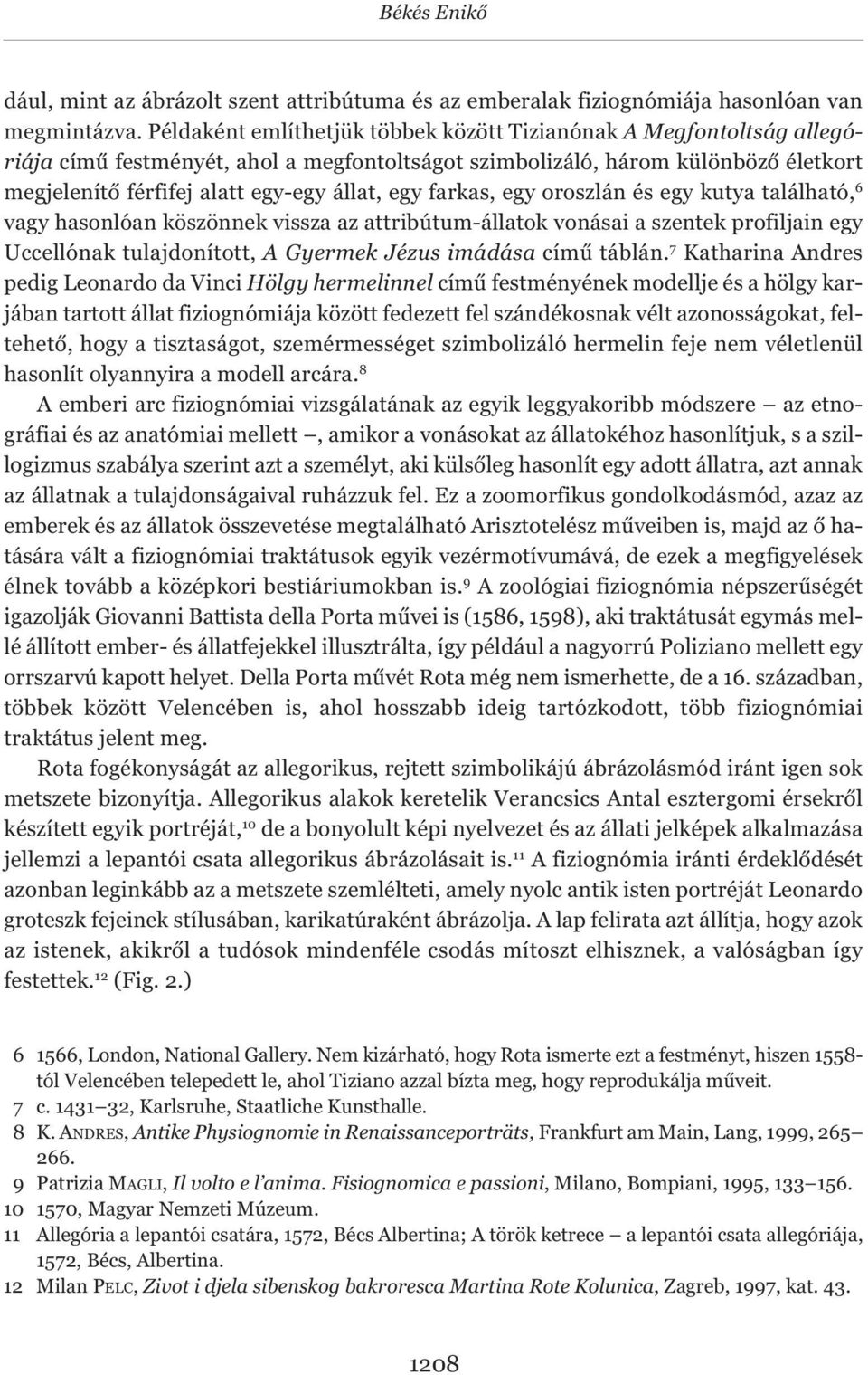 farkas, egy oroszlán és egy kutya található, 6 vagy hasonlóan köszönnek vissza az attribútum-állatok vonásai a szentek profiljain egy Uccellónak tulajdonított, A Gyermek Jézus imádása című táblán.