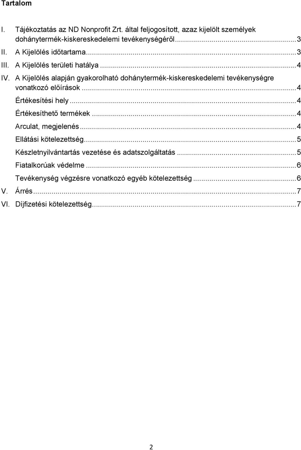 A Kijelölés alapján gyakorolható dohánytermék-kiskereskedelemi tevékenységre vonatkozó előírások... 4 Értékesítési hely... 4 Értékesíthető termékek.