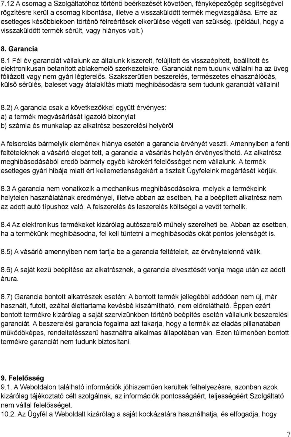 1 Fél év garanciát vállalunk az általunk kiszerelt, felújított és visszaépített, beállított és elektronikusan betanított ablakemelő szerkezetekre.