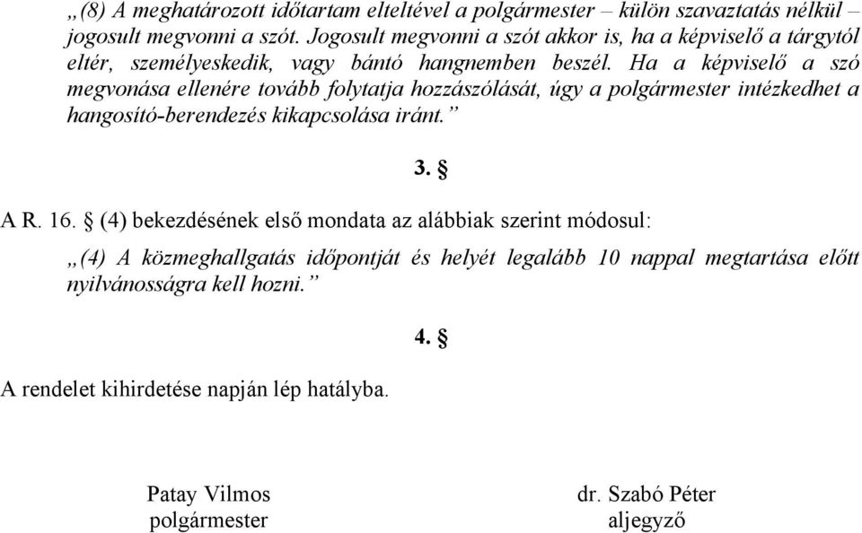 Ha a képviselő a szó megvonása ellenére tovább folytatja hozzászólását, úgy a polgármester intézkedhet a hangosító-berendezés kikapcsolása iránt. 3. A R. 16.