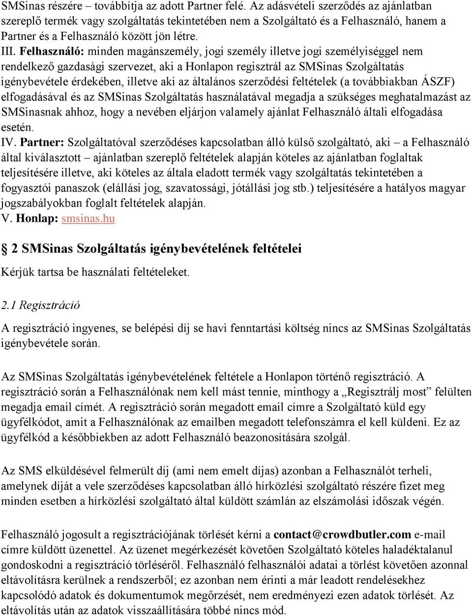 Felhasználó: minden magánszemély, jogi személy illetve jogi személyiséggel nem rendelkező gazdasági szervezet, aki a Honlapon regisztrál az SMSinas Szolgáltatás igénybevétele érdekében, illetve aki
