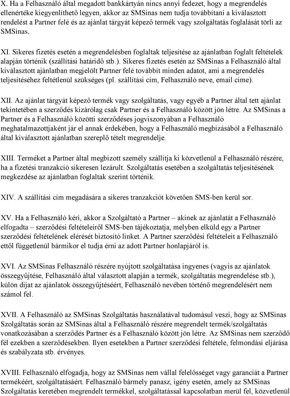 Sikeres fizetés esetén a megrendelésben foglaltak teljesítése az ajánlatban foglalt feltételek alapján történik (szállítási határidő stb.).