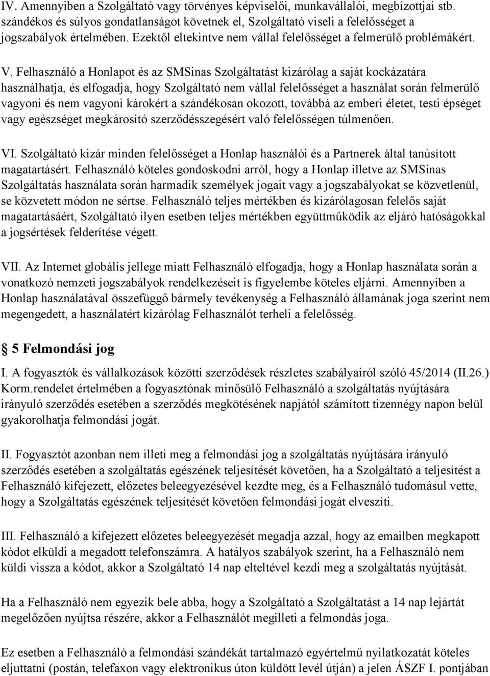Felhasználó a Honlapot és az SMSinas Szolgáltatást kizárólag a saját kockázatára használhatja, és elfogadja, hogy Szolgáltató nem vállal felelősséget a használat során felmerülő vagyoni és nem