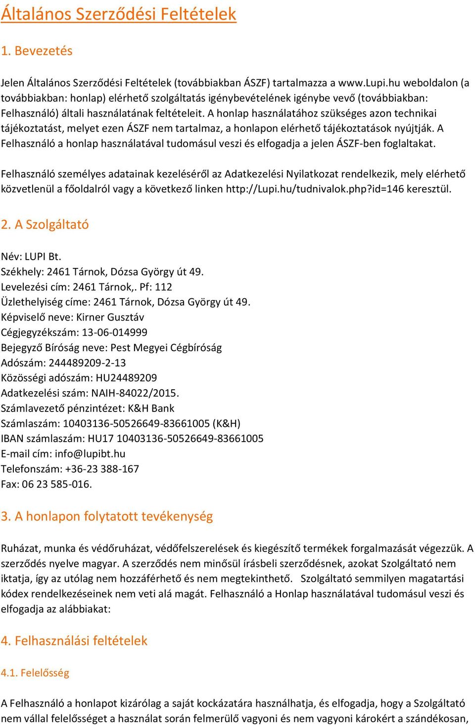 A honlap használatához szükséges azon technikai tájékoztatást, melyet ezen ÁSZF nem tartalmaz, a honlapon elérhető tájékoztatások nyújtják.