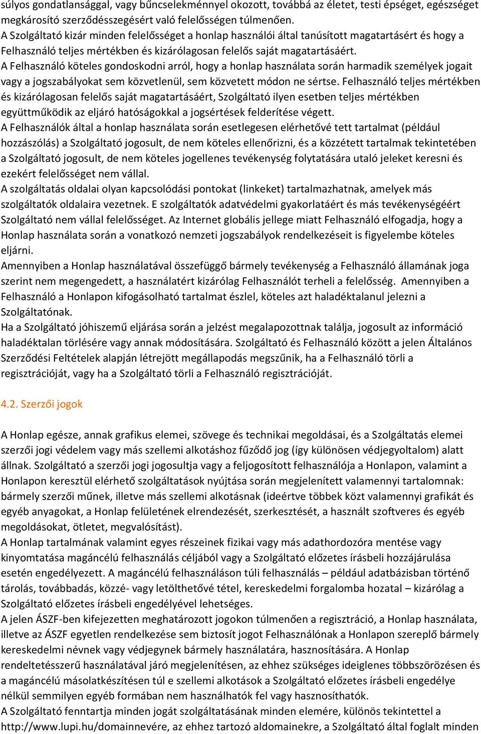 A Felhasználó köteles gondoskodni arról, hogy a honlap használata során harmadik személyek jogait vagy a jogszabályokat sem közvetlenül, sem közvetett módon ne sértse.