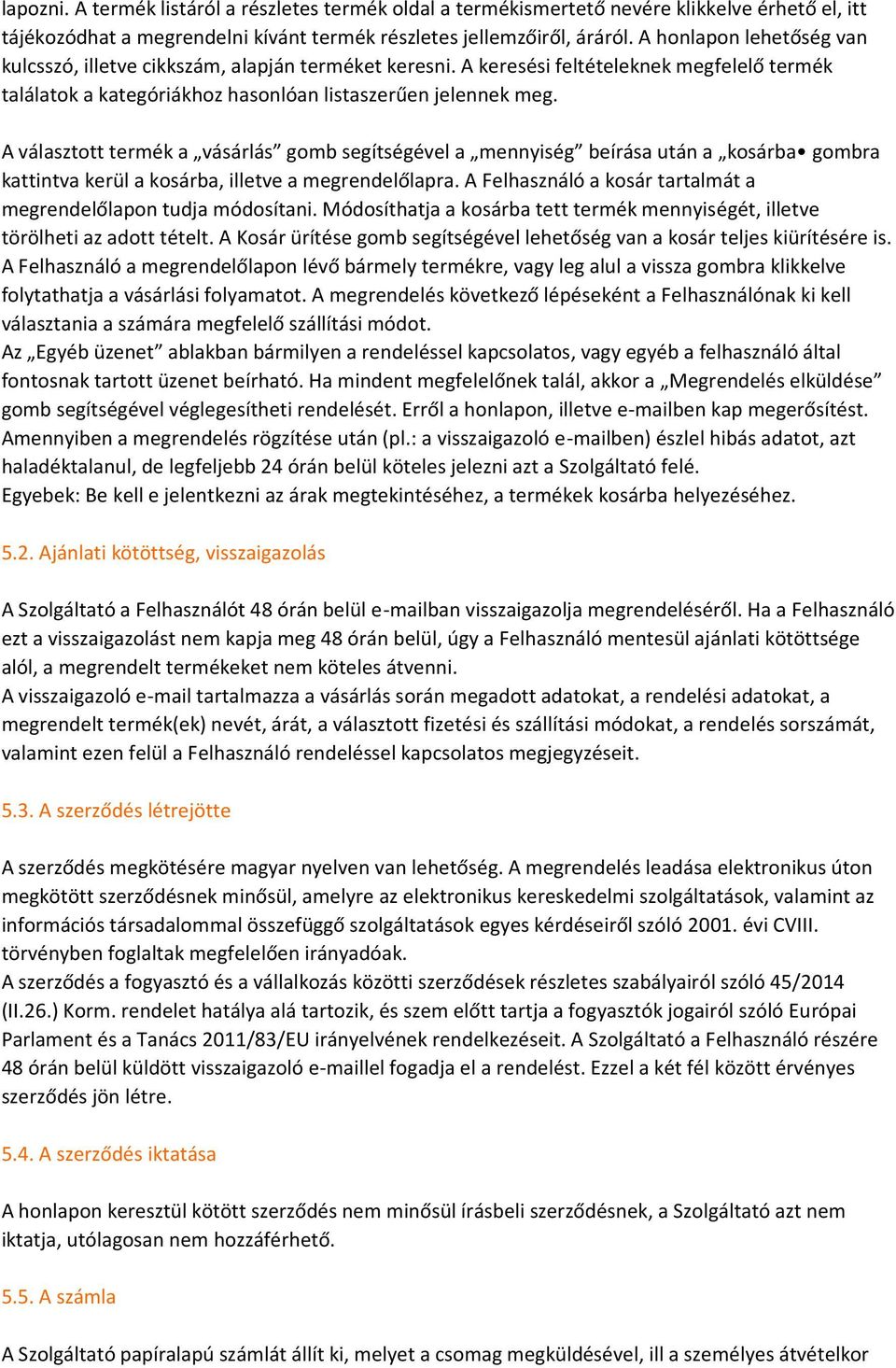 A választott termék a vásárlás gomb segítségével a mennyiség beírása után a kosárba gombra kattintva kerül a kosárba, illetve a megrendelőlapra.