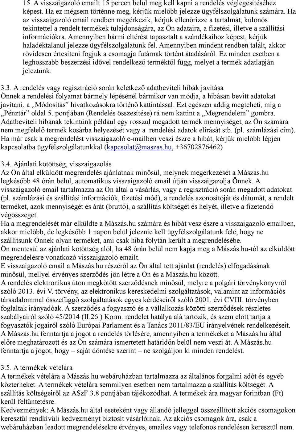 Amennyiben bármi eltérést tapasztalt a szándékaihoz képest, kérjük haladéktalanul jelezze ügyfélszolgálatunk fel.