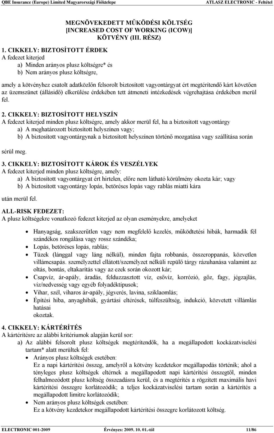 RÉSZ) amely a kötvényhez csatolt adatközlőn felsorolt biztosított vagyontárgyat ért megtérítendő kárt követően az üzemszünet (állásidő) elkerülése érdekében tett átmeneti intézkedések végrehajtása