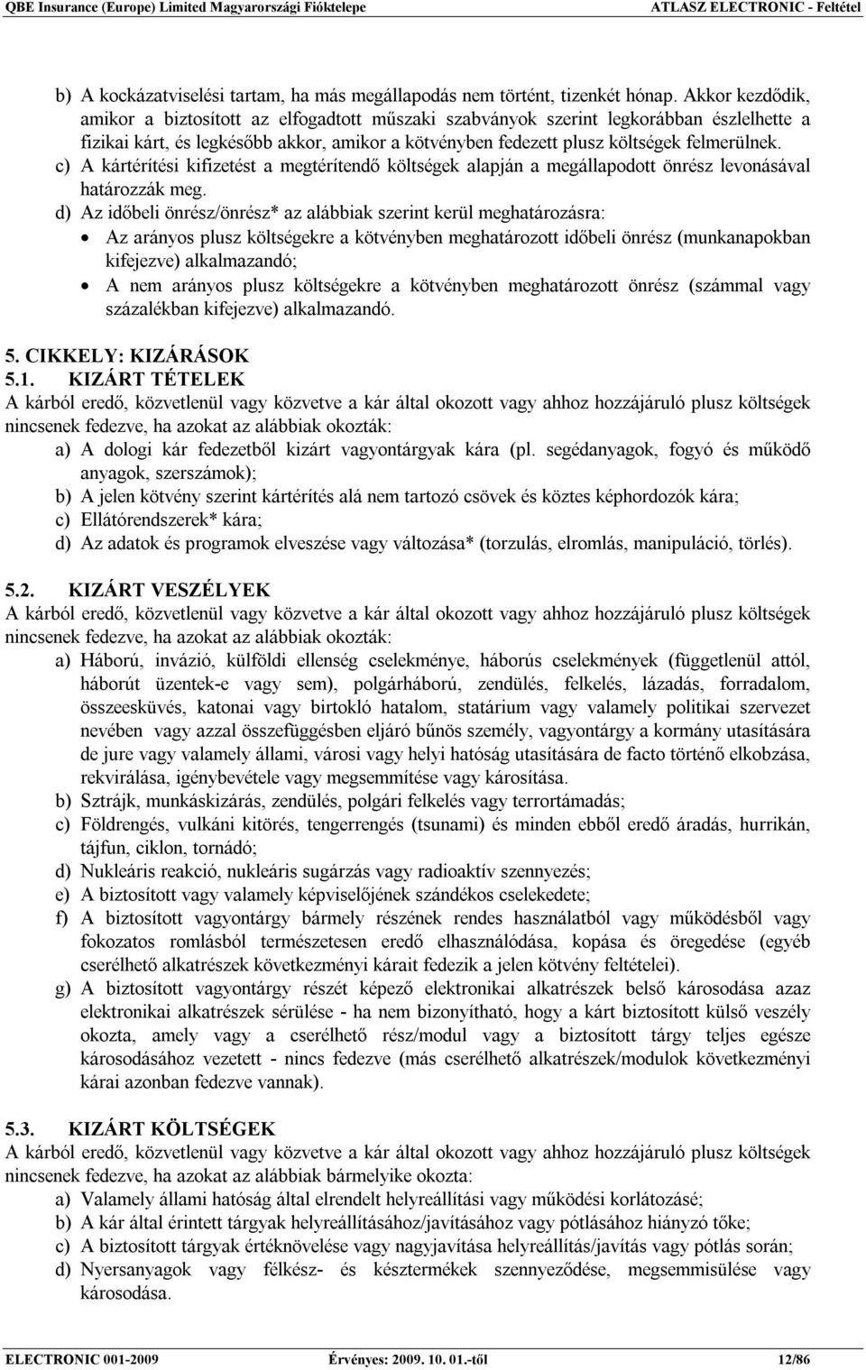 c) A kártérítési kifizetést a megtérítendő költségek alapján a megállapodott önrész levonásával határozzák meg.