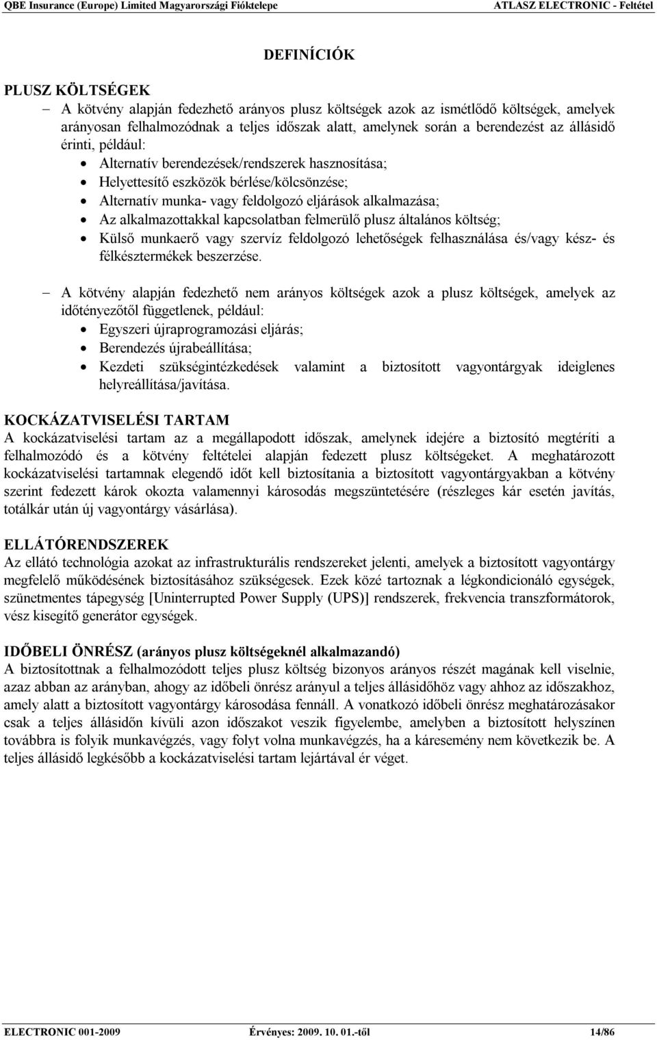 alkalmazása; Az alkalmazottakkal kapcsolatban felmerülő plusz általános költség; Külső munkaerő vagy szervíz feldolgozó lehetőségek felhasználása és/vagy kész- és félkésztermékek beszerzése.