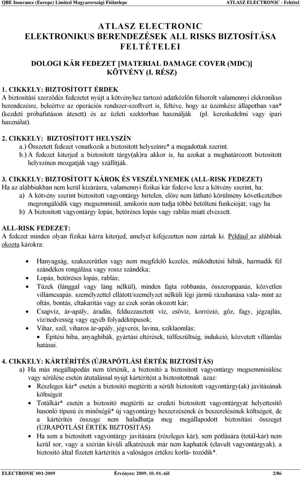 feltéve, hogy az üzemkész állapotban van* (kezdeti próbafutáson átesett) és az üzleti szektorban használják (pl. kereskedelmi vagy ipari használat). 2. CIKKELY: BIZTOSÍTOTT HELYSZÍN a.
